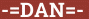 Brick with text -=DAN=-