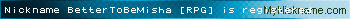 Nickname BetterToBeMisha [RPG] is registered