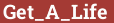 Brick with text Get_A_Life