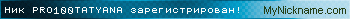 Ник PRO100TATYANA зарегистрирован