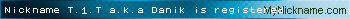 Nickname T.1.T a.k.a Danik is registered