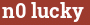 Brick with text n0 lucky