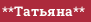 **Татьяна**