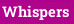 Whispers