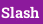 Slash