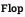 Flop