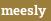 meesly